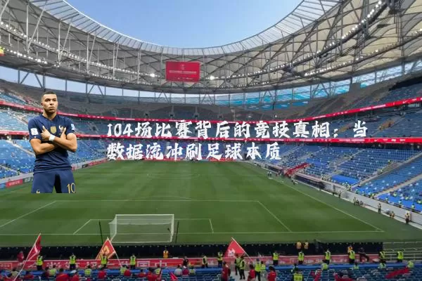 104场比赛背后的竞技真相：当数据流冲刷足球本质