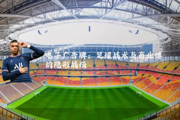 电子广告牌：足球战术与商业博弈的隐形战场